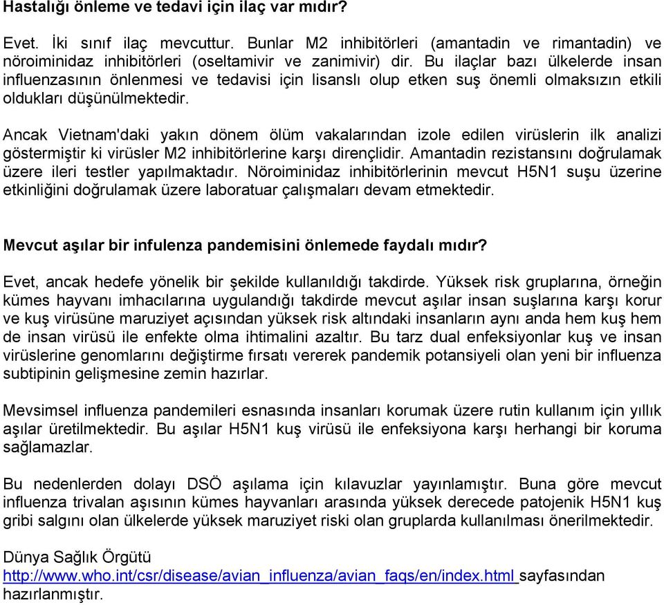 Ancak Vietnam'daki yakın dönem ölüm vakalarından izole edilen virüslerin ilk analizi göstermiştir ki virüsler M2 inhibitörlerine karşı dirençlidir.