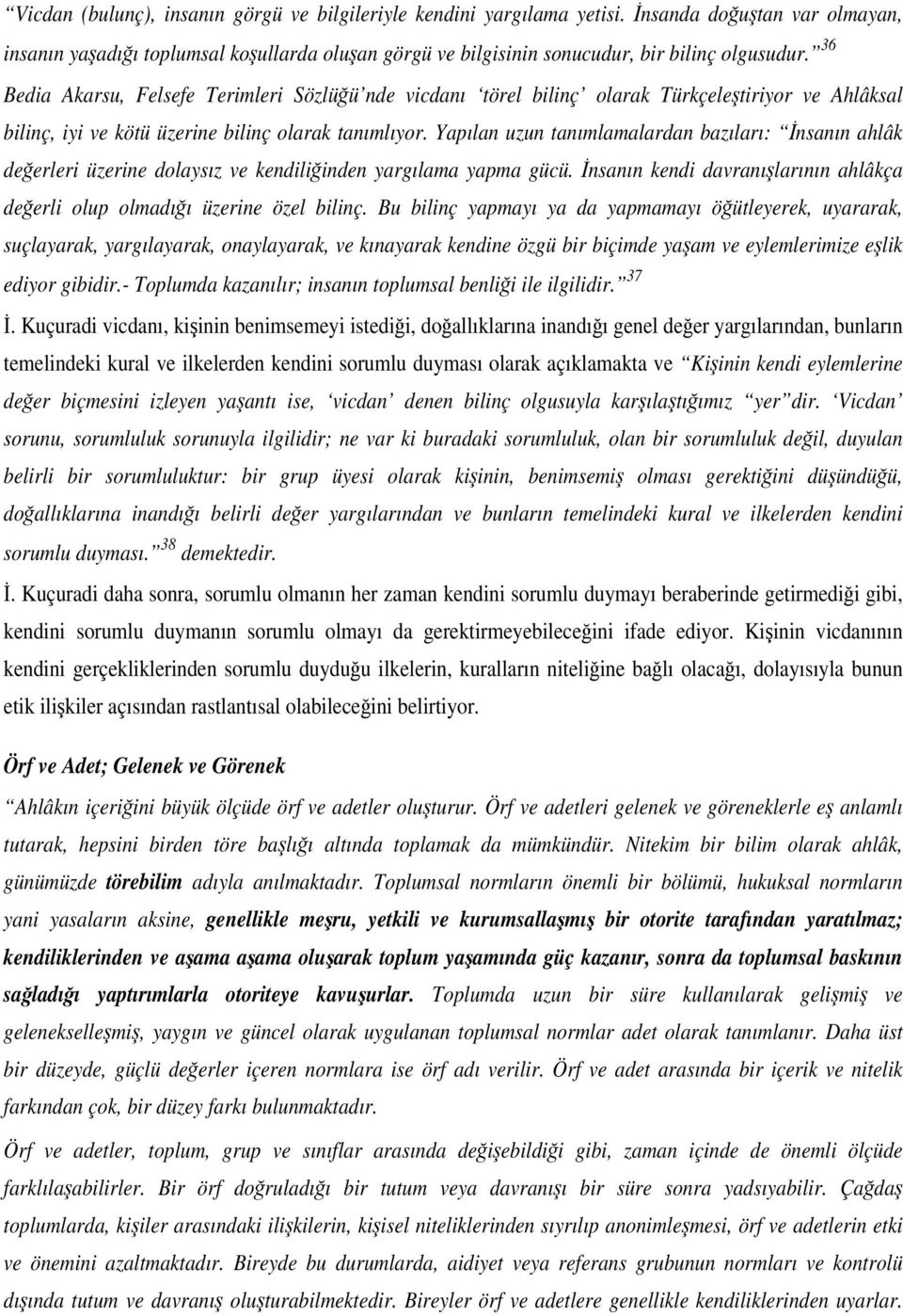 Yapılan uzun tanımlamalardan bazıları: nsanın ahlâk deerleri üzerine dolaysız ve kendiliinden yargılama yapma gücü. nsanın kendi davranılarının ahlâkça deerli olup olmadıı üzerine özel bilinç.