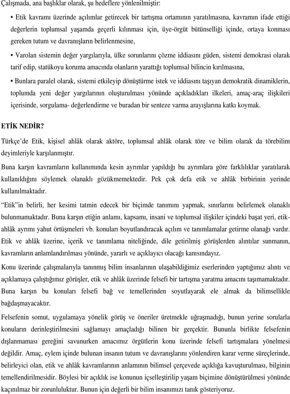 demokrasi olarak tarif edip, statükoyu koruma amacında olanların yarattıı toplumsal bilincin kırılmasına, Bunlara paralel olarak, sistemi etkileyip dönütürme istek ve iddiasını taıyan demokratik