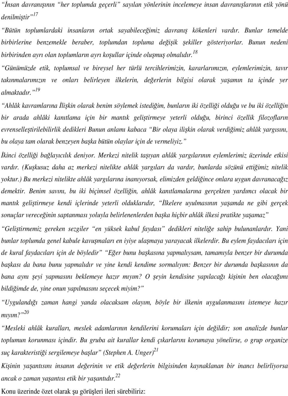 18 Günümüzde etik, toplumsal ve bireysel her türlü tercihlerimizin, kararlarımızın, eylemlerimizin, tavır takınmalarımızın ve onları belirleyen ilkelerin, deerlerin bilgisi olarak yaamın ta içinde