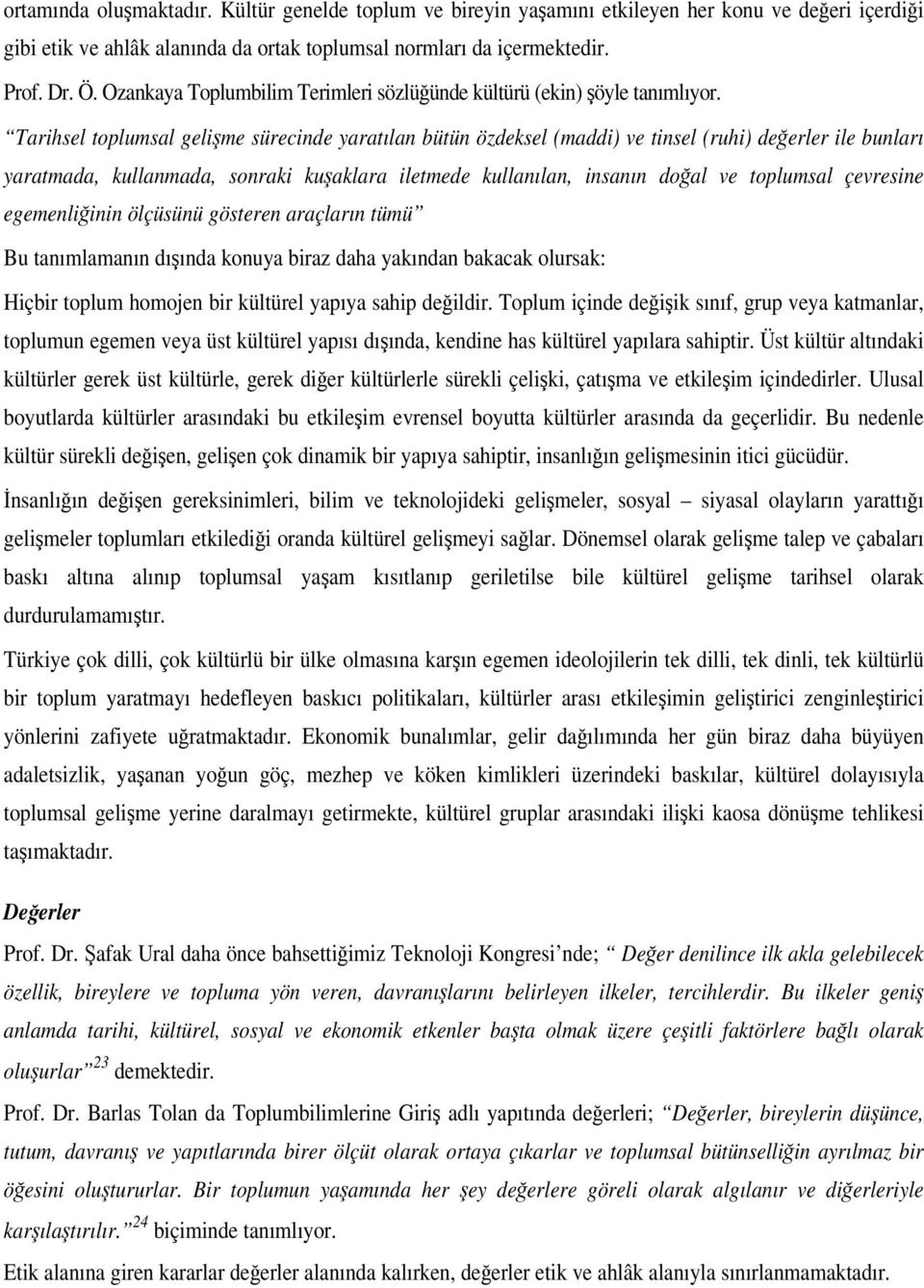 Tarihsel toplumsal gelime sürecinde yaratılan bütün özdeksel (maddi) ve tinsel (ruhi) deerler ile bunları yaratmada, kullanmada, sonraki kuaklara iletmede kullanılan, insanın doal ve toplumsal