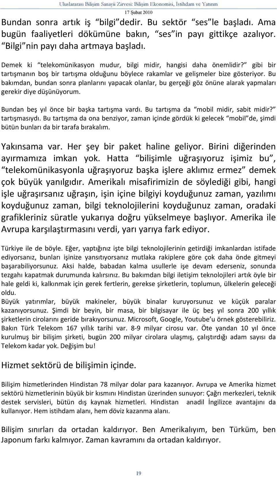 Bu bakımdan, bundan sonra planlarını yapacak olanlar, bu gerçeği göz önüne alarak yapmaları gerekir diye düşünüyorum. Bundan beş yıl önce bir başka tartışma vardı.