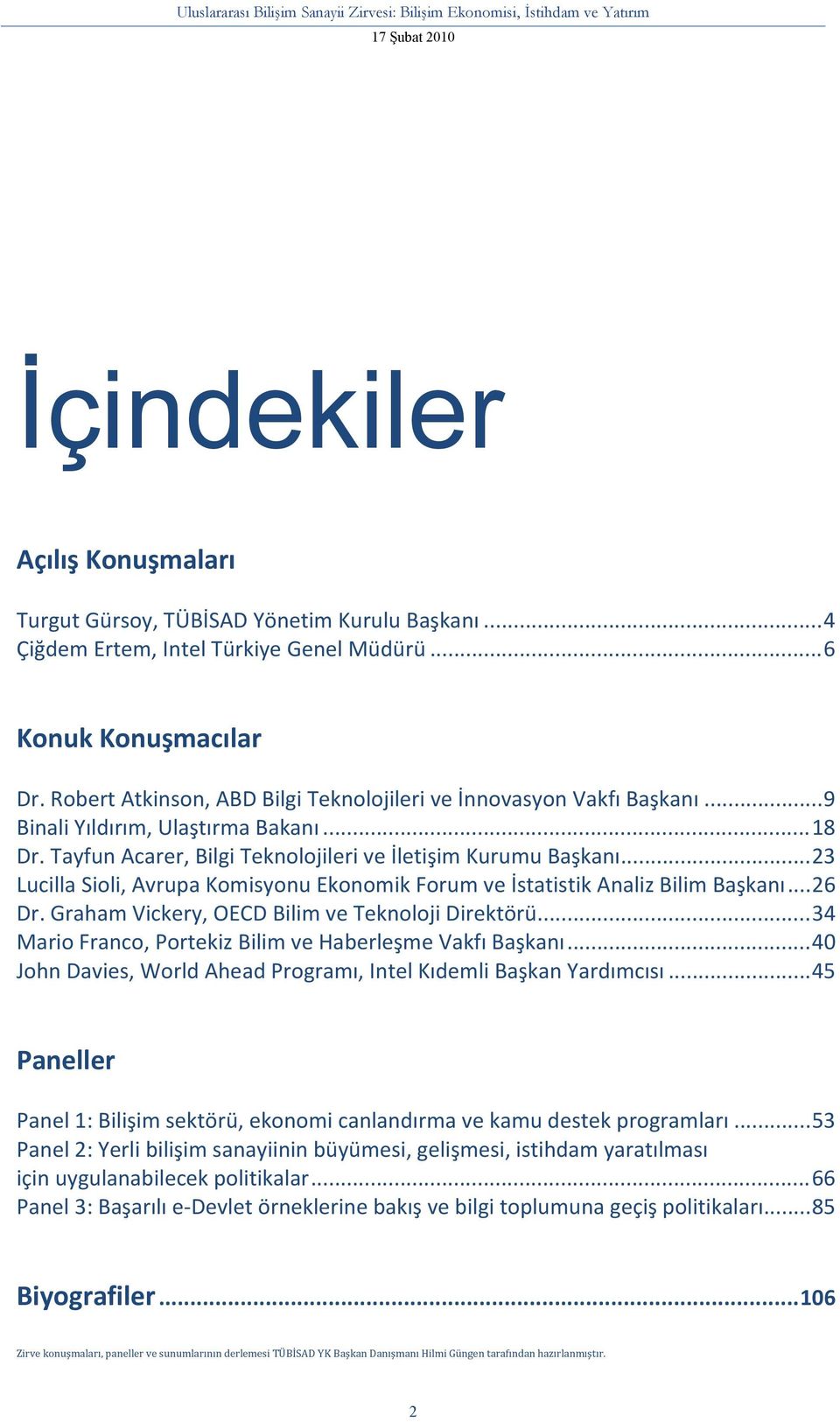 .. 23 Lucilla Sioli, Avrupa Komisyonu Ekonomik Forum ve İstatistik Analiz Bilim Başkanı... 26 Dr. Graham Vickery, OECD Bilim ve Teknoloji Direktörü.