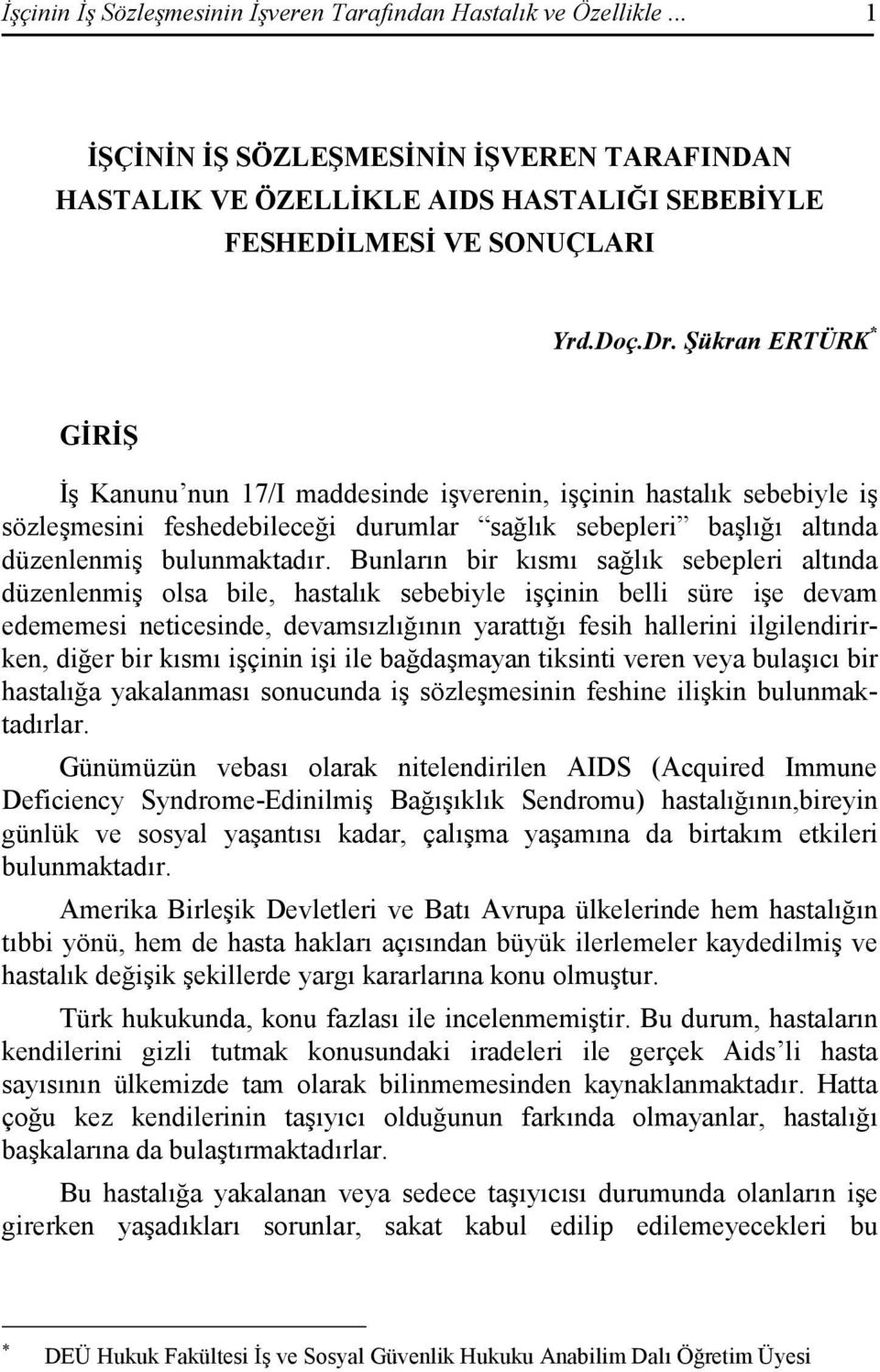 Bunların bir kısmı sağlık sebepleri altında düzenlenmiş olsa bile, hastalık sebebiyle işçinin belli süre işe devam edememesi neticesinde, devamsızlığının yarattığı fesih hallerini ilgilendirirken,