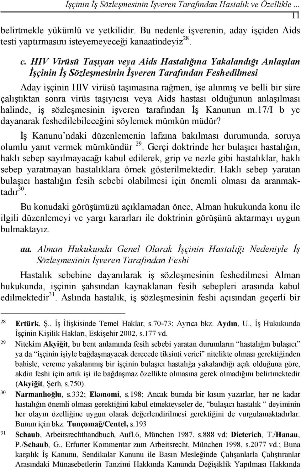 çalıştıktan sonra virüs taşıyıcısı veya Aids hastası olduğunun anlaşılması halinde, iş sözleşmesinin işveren tarafından Đş Kanunun m.17/i b ye dayanarak feshedilebileceğini söylemek mümkün müdür?