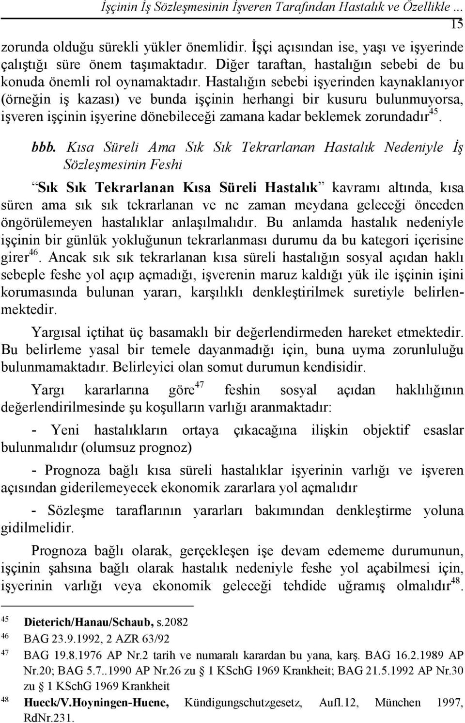 Hastalığın sebebi işyerinden kaynaklanıyor (örneğin iş kazası) ve bunda işçinin herhangi bir kusuru bulunmuyorsa, işveren işçinin işyerine dönebileceği zamana kadar beklemek zorundadır 45. bbb.