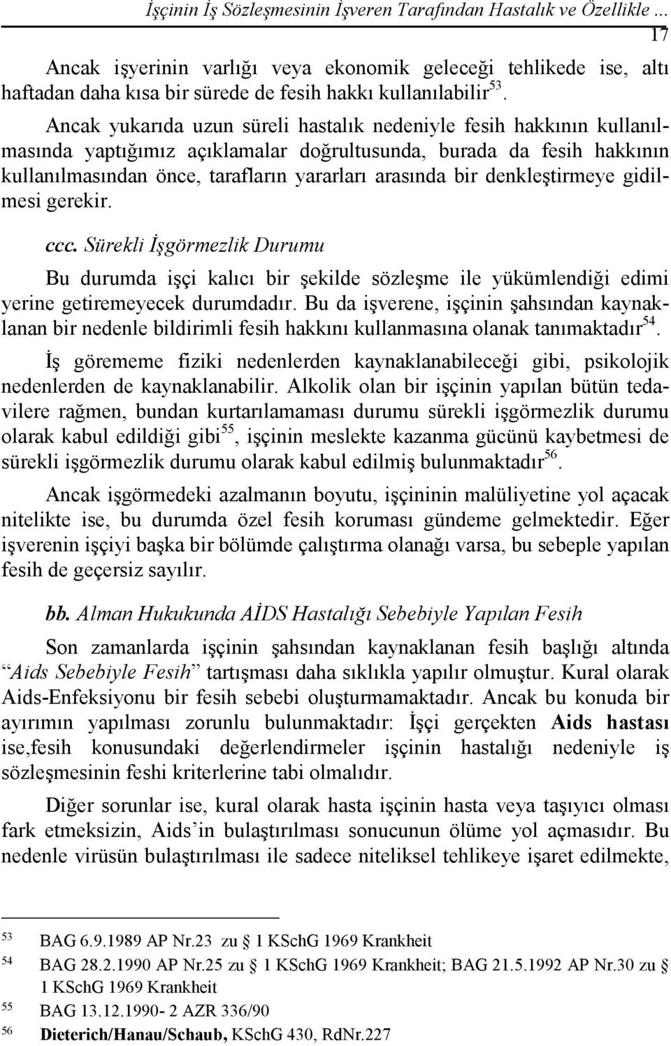 denkleştirmeye gidilmesi gerekir. ccc. Sürekli Đşgörmezlik Durumu Bu durumda işçi kalıcı bir şekilde sözleşme ile yükümlendiği edimi yerine getiremeyecek durumdadır.