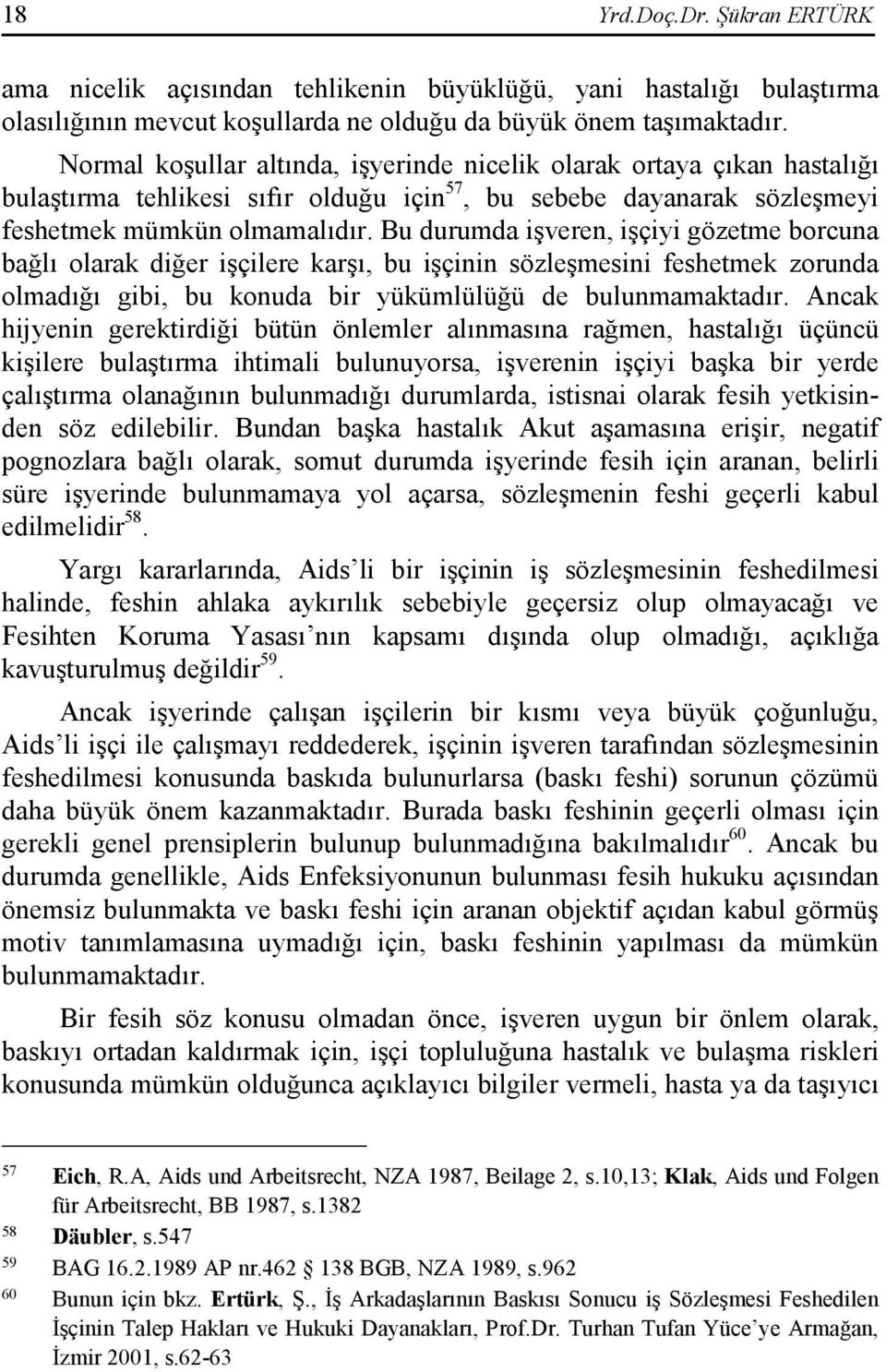 Bu durumda işveren, işçiyi gözetme borcuna bağlı olarak diğer işçilere karşı, bu işçinin sözleşmesini feshetmek zorunda olmadığı gibi, bu konuda bir yükümlülüğü de bulunmamaktadır.