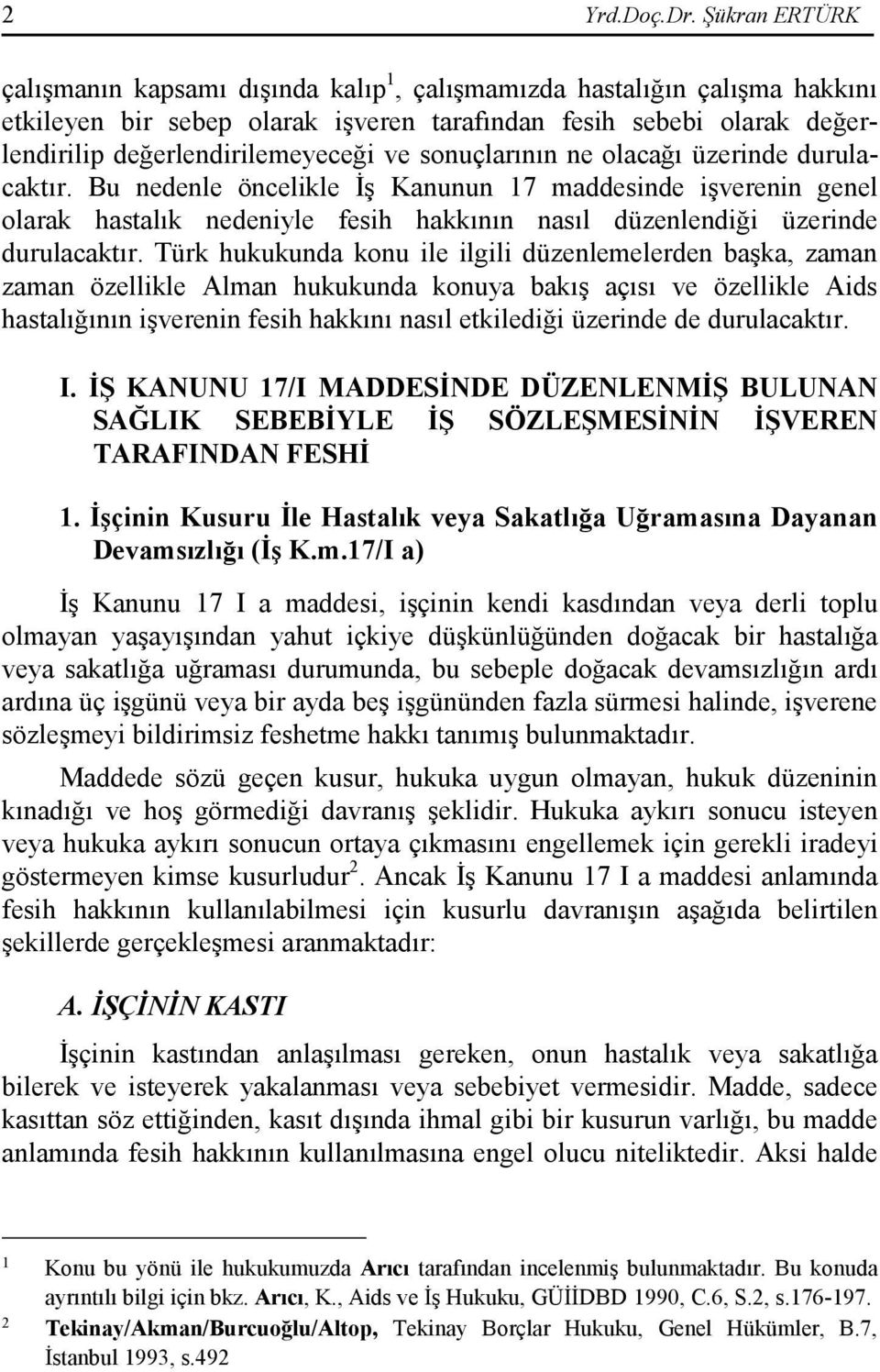 sonuçlarının ne olacağı üzerinde durulacaktır. Bu nedenle öncelikle Đş Kanunun 17 maddesinde işverenin genel olarak hastalık nedeniyle fesih hakkının nasıl düzenlendiği üzerinde durulacaktır.