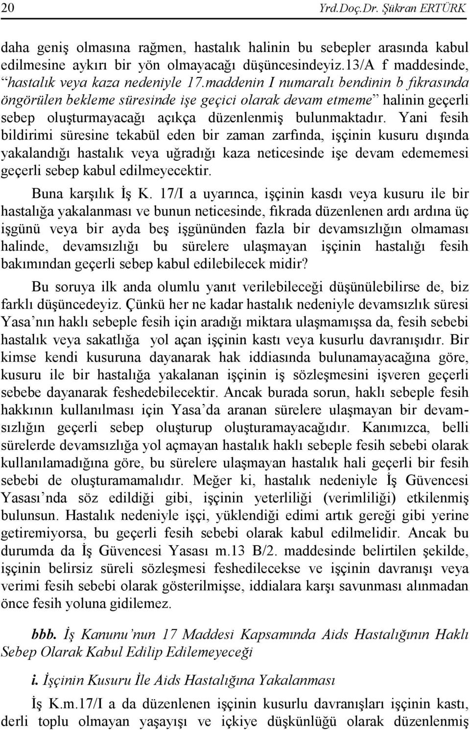 maddenin I numaralı bendinin b fıkrasında öngörülen bekleme süresinde işe geçici olarak devam etmeme halinin geçerli sebep oluşturmayacağı açıkça düzenlenmiş bulunmaktadır.