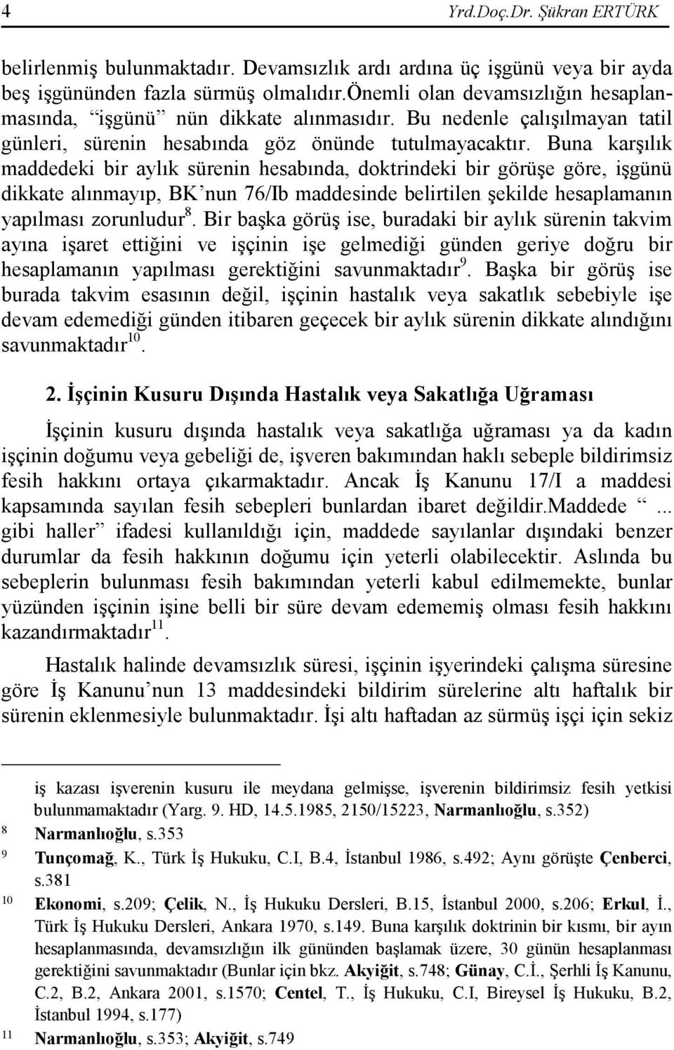 Buna karşılık maddedeki bir aylık sürenin hesabında, doktrindeki bir görüşe göre, işgünü dikkate alınmayıp, BK nun 76/Ib maddesinde belirtilen şekilde hesaplamanın yapılması zorunludur 8.