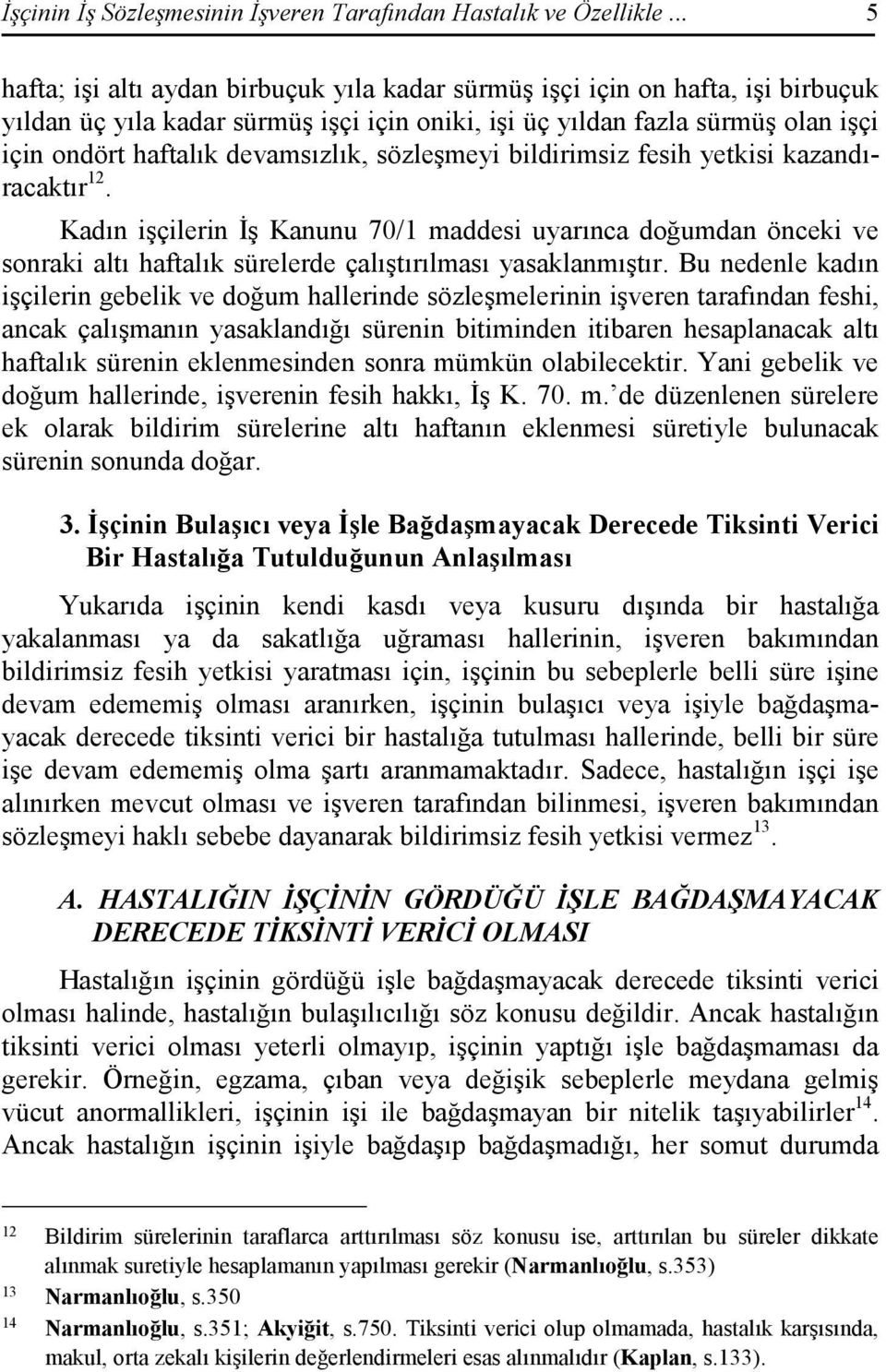 devamsızlık, sözleşmeyi bildirimsiz fesih yetkisi kazandıracaktır 12. Kadın işçilerin Đş Kanunu 70/1 maddesi uyarınca doğumdan önceki ve sonraki altı haftalık sürelerde çalıştırılması yasaklanmıştır.