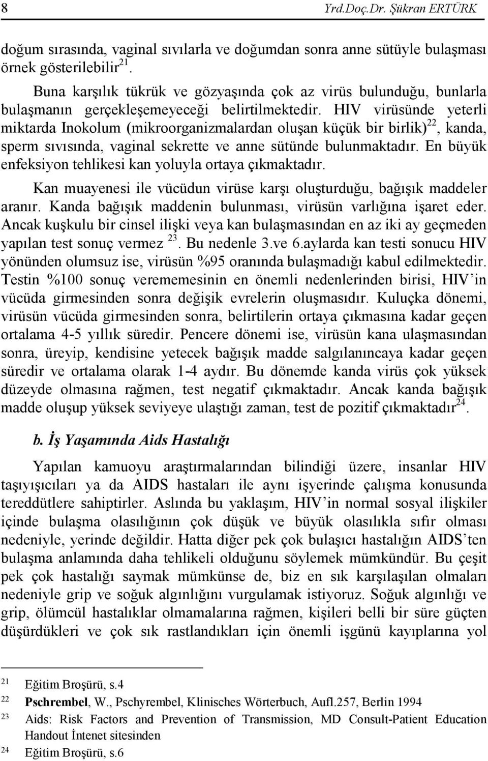 HIV virüsünde yeterli miktarda Inokolum (mikroorganizmalardan oluşan küçük bir birlik) 22, kanda, sperm sıvısında, vaginal sekrette ve anne sütünde bulunmaktadır.