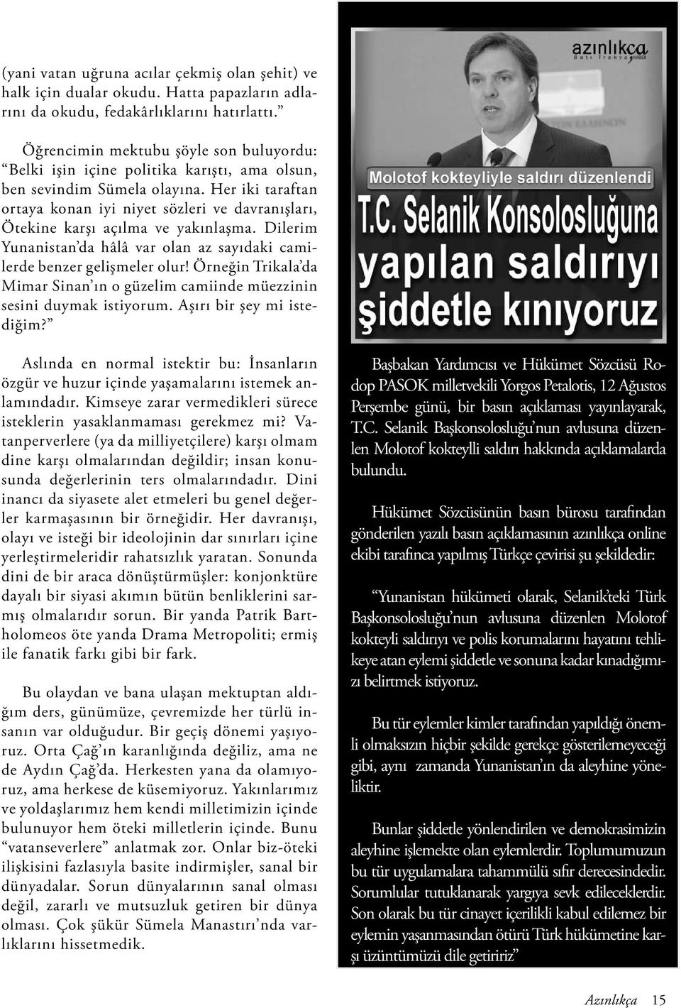 Her iki taraftan ortaya konan iyi niyet sözleri ve davranışları, Ötekine karşı açılma ve yakınlaşma. Dilerim Yunanistan da hâlâ var olan az sayıdaki camilerde benzer gelişmeler olur!