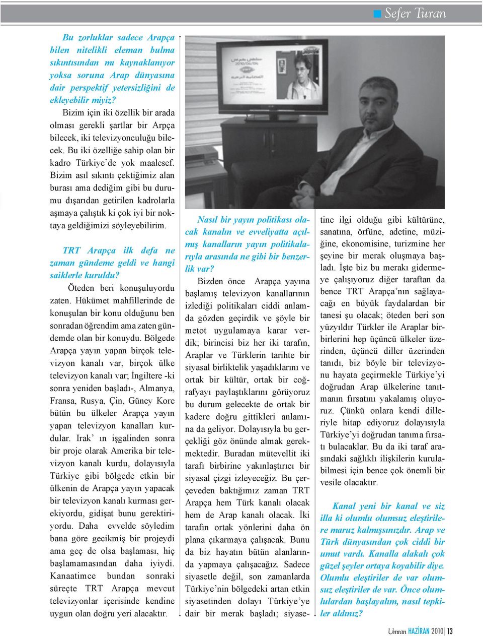 Bizim asıl sıkıntı çektiğimiz alan burası ama dediğim gibi bu durumu dışarıdan getirilen kadrolarla aşmaya çalıştık ki çok iyi bir noktaya geldiğimizi söyleyebilirim.