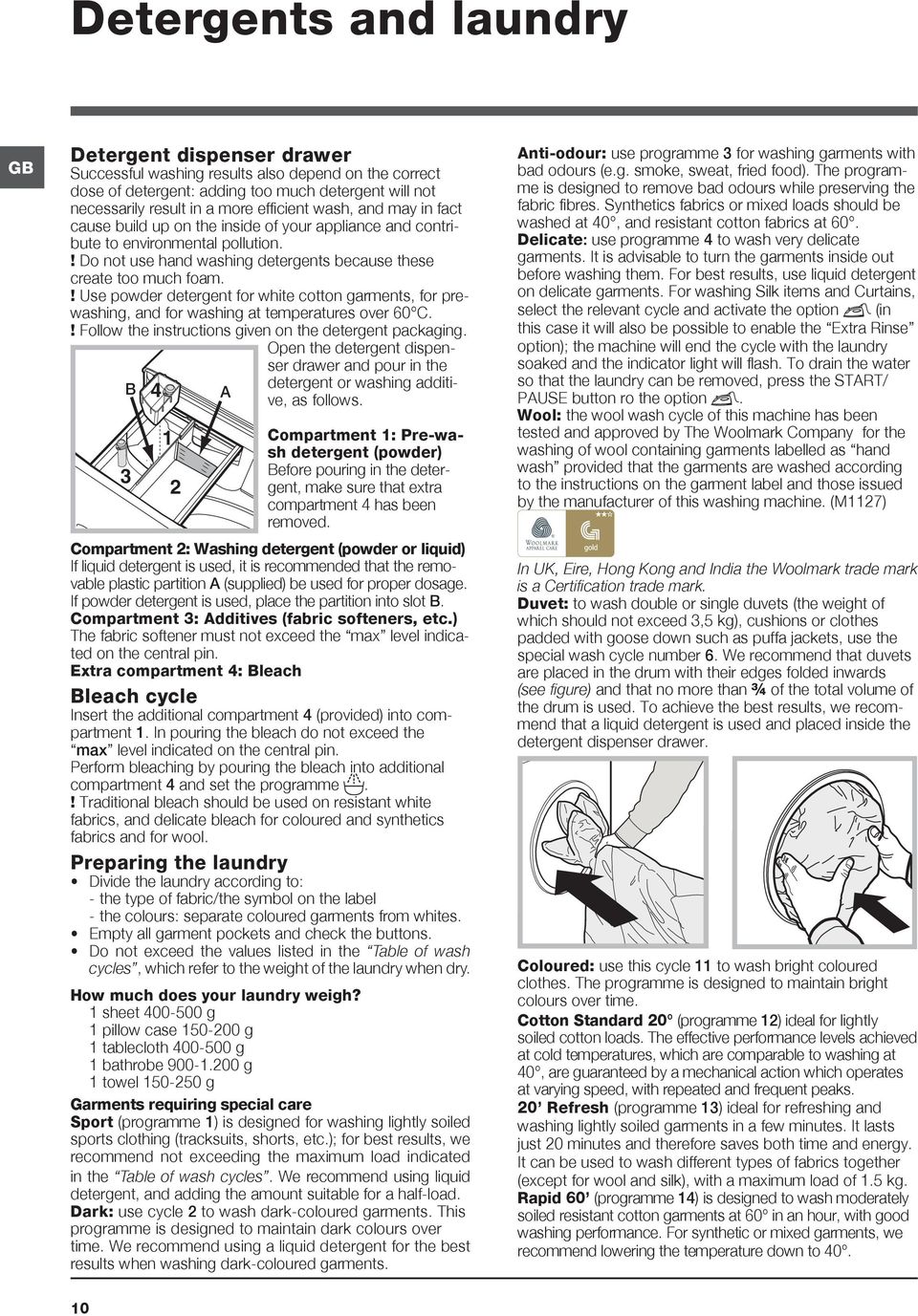 ! Use powder detergent for white cotton garments, for prewashing, and for washing at temperatures over 60 C.! Follow the instructions given on the detergent packaging.