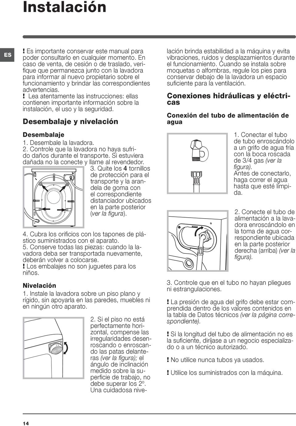 ! Lea atentamente las instrucciones: ellas contienen importante información sobre la instalación, el uso y la seguridad. Desembalaje y nivelación Desembalaje 1. Desembale la lavadora. 2.