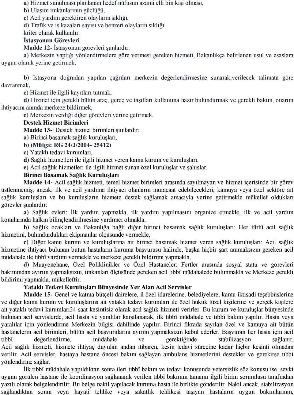 Ġstasyonun Görevleri Madde 12- İstasyonun görevleri şunlardır: a) Merkezin yaptığı yönlendirmelere göre vermesi gereken hizmeti, Bakanlıkça belirlenen usul ve esaslara uygun olarak yerine getirmek,