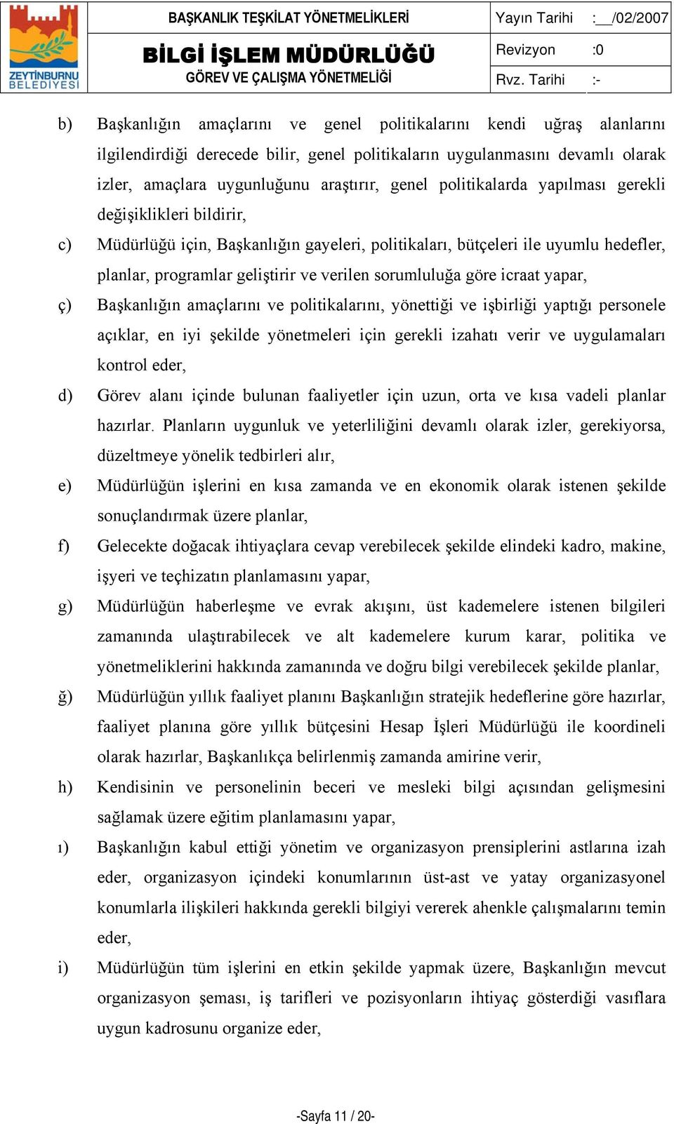 göre icraat yapar, ç) Başkanlığın amaçlarını ve politikalarını, yönettiği ve işbirliği yaptığı personele açıklar, en iyi şekilde yönetmeleri için gerekli izahatı verir ve uygulamaları kontrol eder,