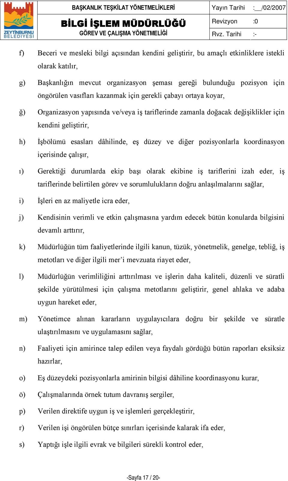 pozisyonlarla koordinasyon içerisinde çalışır, ı) Gerektiği durumlarda ekip başı olarak ekibine iş tariflerini izah eder, iş tariflerinde belirtilen görev ve sorumlulukların doğru anlaşılmalarını