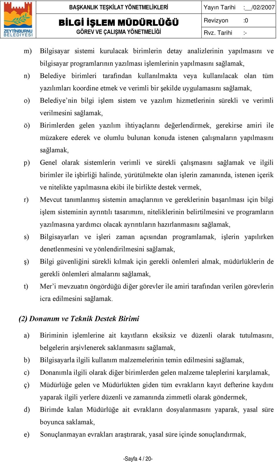 sağlamak, ö) Birimlerden gelen yazılım ihtiyaçlarını değerlendirmek, gerekirse amiri ile müzakere ederek ve olumlu bulunan konuda istenen çalışmaların yapılmasını sağlamak, p) Genel olarak