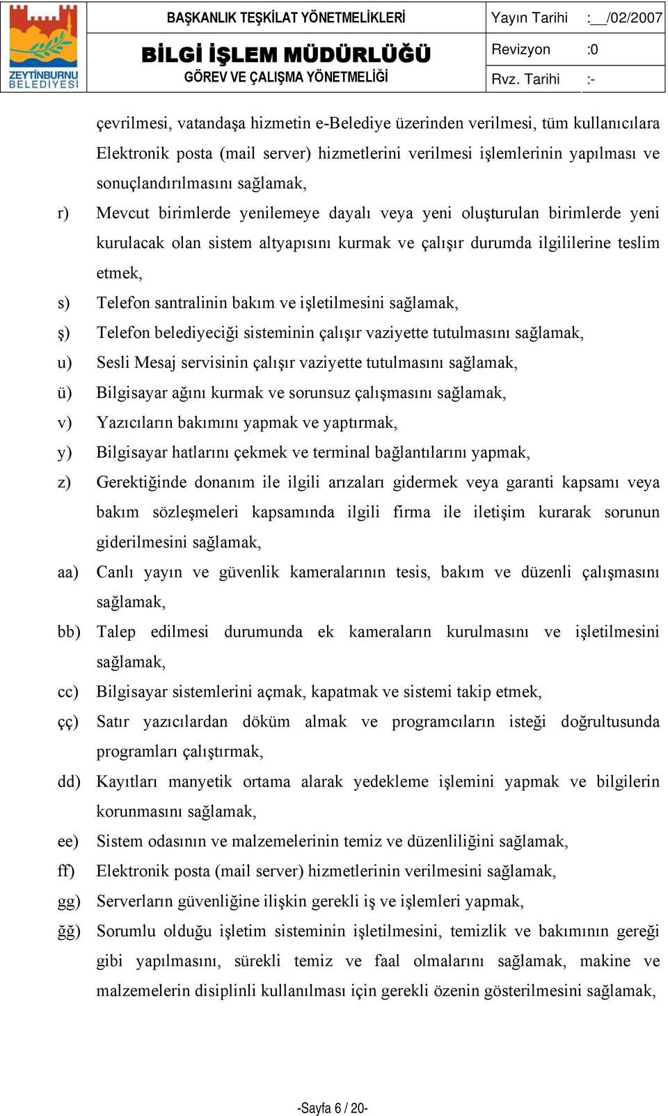 işletilmesini sağlamak, ş) Telefon belediyeciği sisteminin çalışır vaziyette tutulmasını sağlamak, u) Sesli Mesaj servisinin çalışır vaziyette tutulmasını sağlamak, ü) Bilgisayar ağını kurmak ve