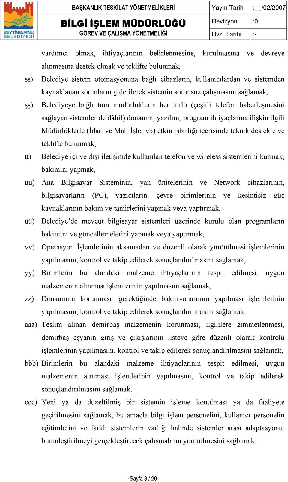 yazılım, program ihtiyaçlarına ilişkin ilgili Müdürlüklerle (İdari ve Mali İşler vb) etkin işbirliği içerisinde teknik destekte ve teklifte bulunmak, tt) Belediye içi ve dışı iletişimde kullanılan