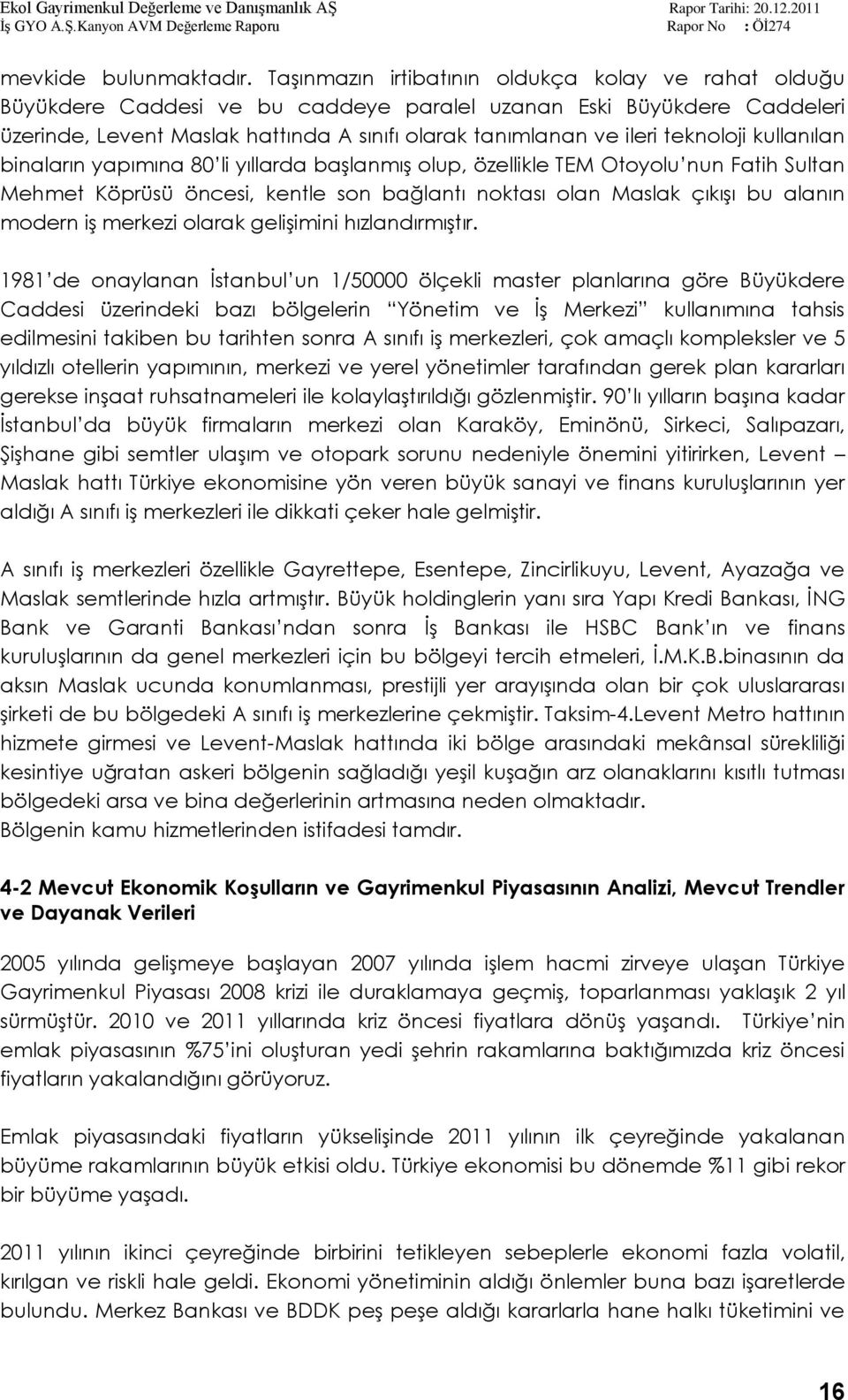 teknoloji kullanılan binaların yapımına 80 li yıllarda baģlanmıģ olup, özellikle TEM Otoyolu nun Fatih Sultan Mehmet Köprüsü öncesi, kentle son bağlantı noktası olan Maslak çıkıģı bu alanın modern iģ