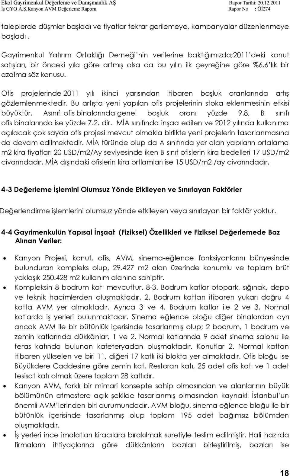 Ofis projelerinde 2011 yılı ikinci yarısından itibaren boģluk oranlarında artıģ gözlemlenmektedir. Bu artıģta yeni yapılan ofis projelerinin stoka eklenmesinin etkisi büyüktür.