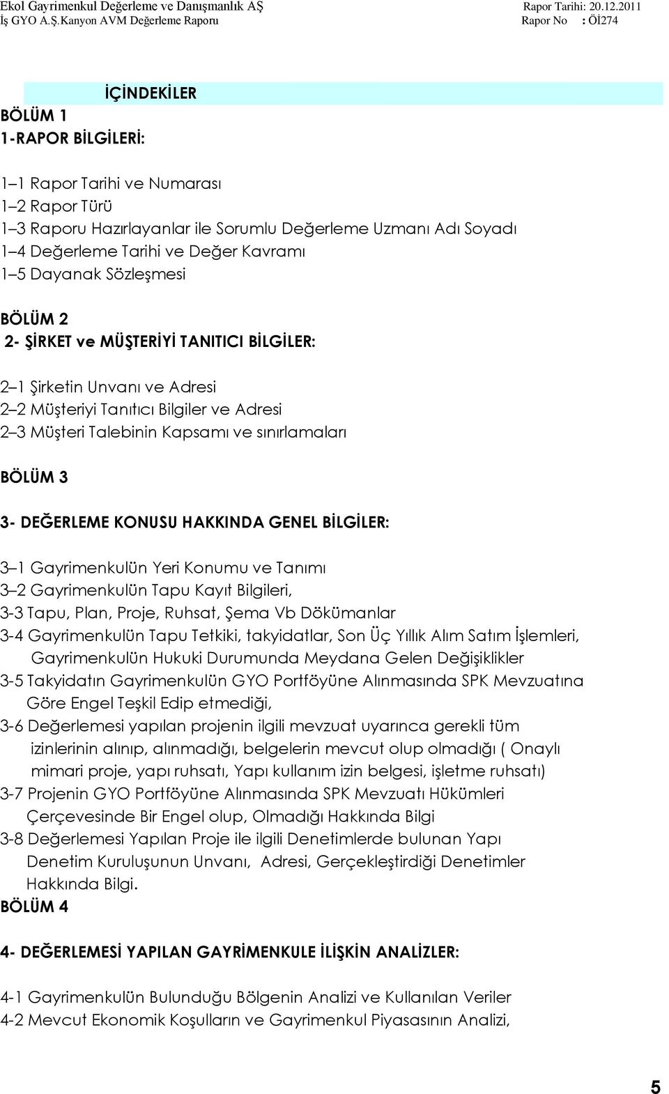 DEĞERLEME KONUSU HAKKINDA GENEL BĠLGĠLER: 3 1 Gayrimenkulün Yeri Konumu ve Tanımı 3 2 Gayrimenkulün Tapu Kayıt Bilgileri, 3-3 Tapu, Plan, Proje, Ruhsat, ġema Vb Dökümanlar 3-4 Gayrimenkulün Tapu