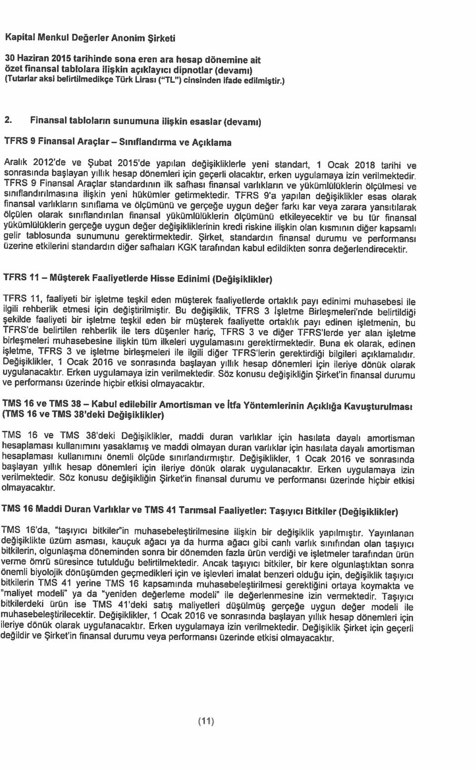 TFRS 9a yapılan değişiklikler esas olarak Aralık 2012 de ve Şubat 2015 de yapılan değişikliklerle yeni standart, 1 Ocak 2018 tarihi ve Sınıflandırma ve Açıklama 2.