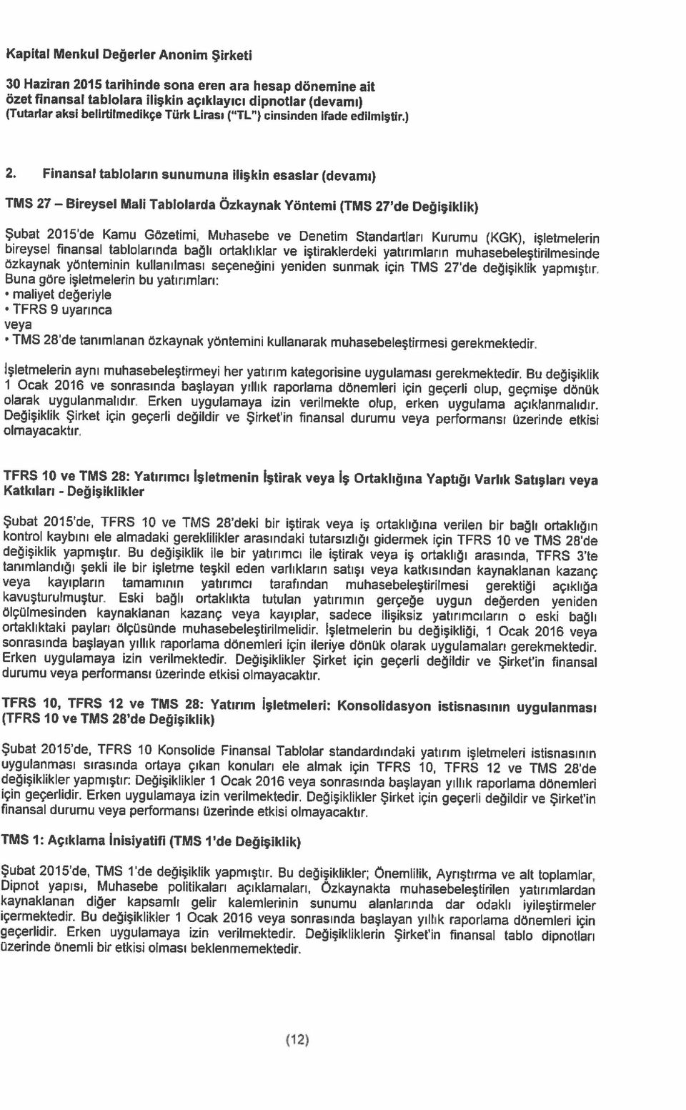 Şubat 2015 de Kamu Gözetimi, Muhasebe ve Denetim Standartları Kurumu (KGK), işletmelerin TMS 27 Bireysel Mali Tablolarda Özkaynak Yöntemi (TMS 27 de Değişiklik) 2.