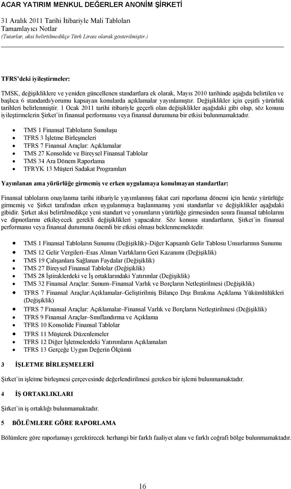 1 Ocak 2011 tarihi itibariyle geçerli olan değişiklikler aşağıdaki gibi olup, söz konusu iyileştirmelerin Şirket in finansal performansı veya finansal durumuna bir etkisi bulunmamaktadır.