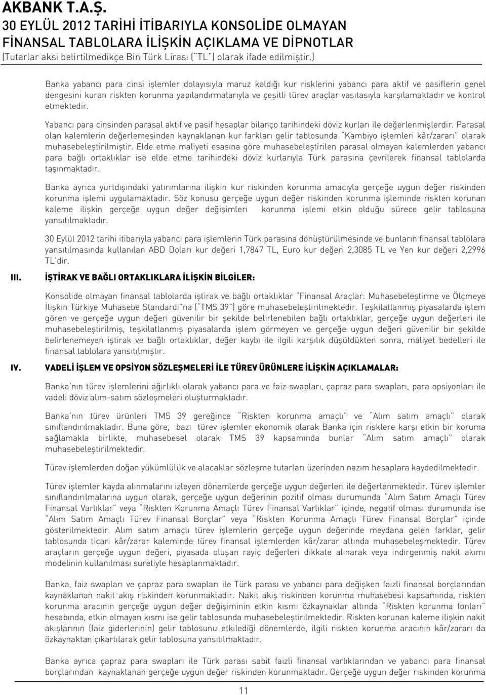 Parasal olan kalemlerin değerlemesinden kaynaklanan kur farkları gelir tablosunda Kambiyo işlemleri kâr/zararı olarak muhasebeleştirilmiştir.