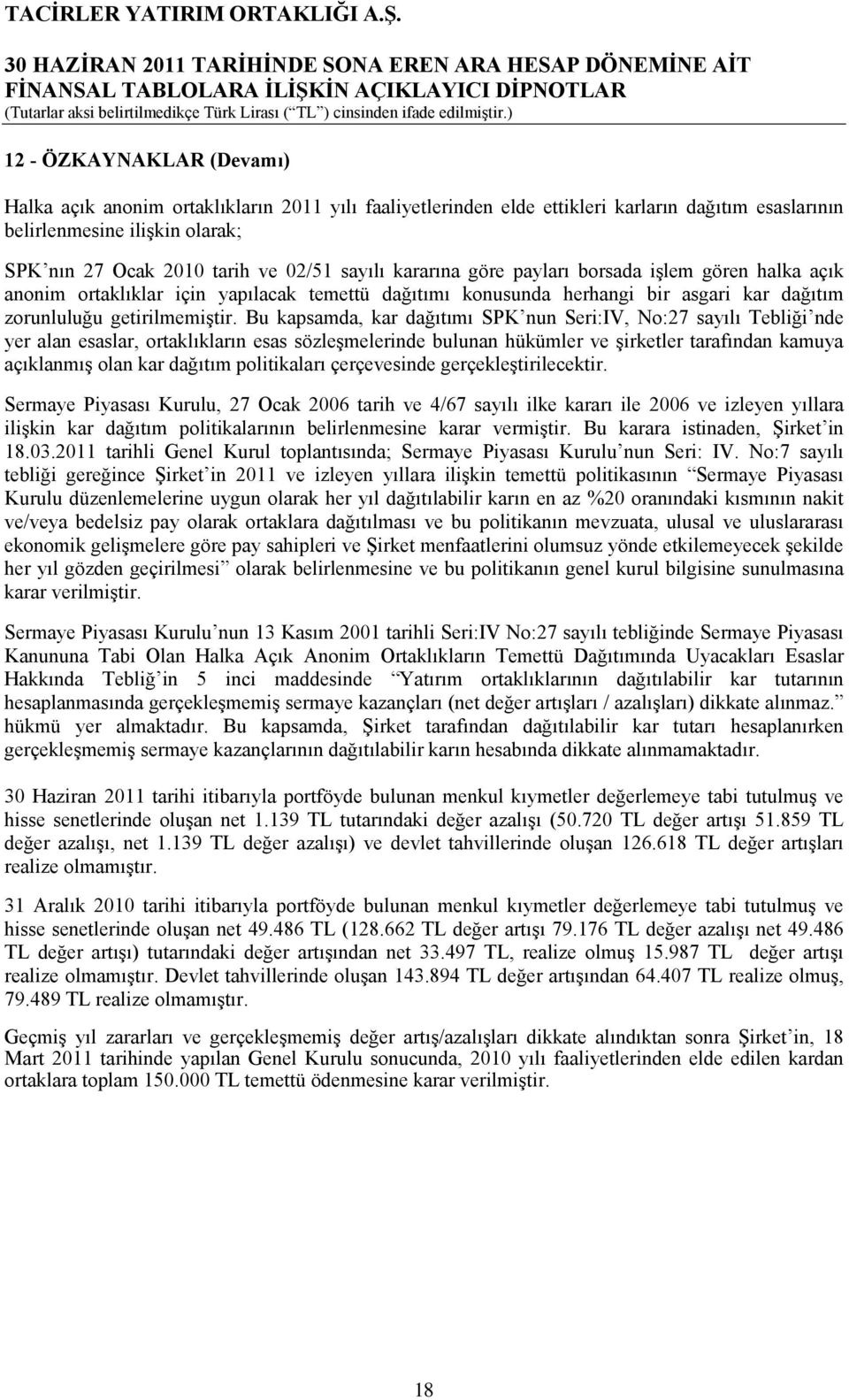 Bu kapsamda, kar dağıtımı SPK nun Seri:IV, No:27 sayılı Tebliği nde yer alan esaslar, ortaklıkların esas sözleşmelerinde bulunan hükümler ve şirketler tarafından kamuya açıklanmış olan kar dağıtım