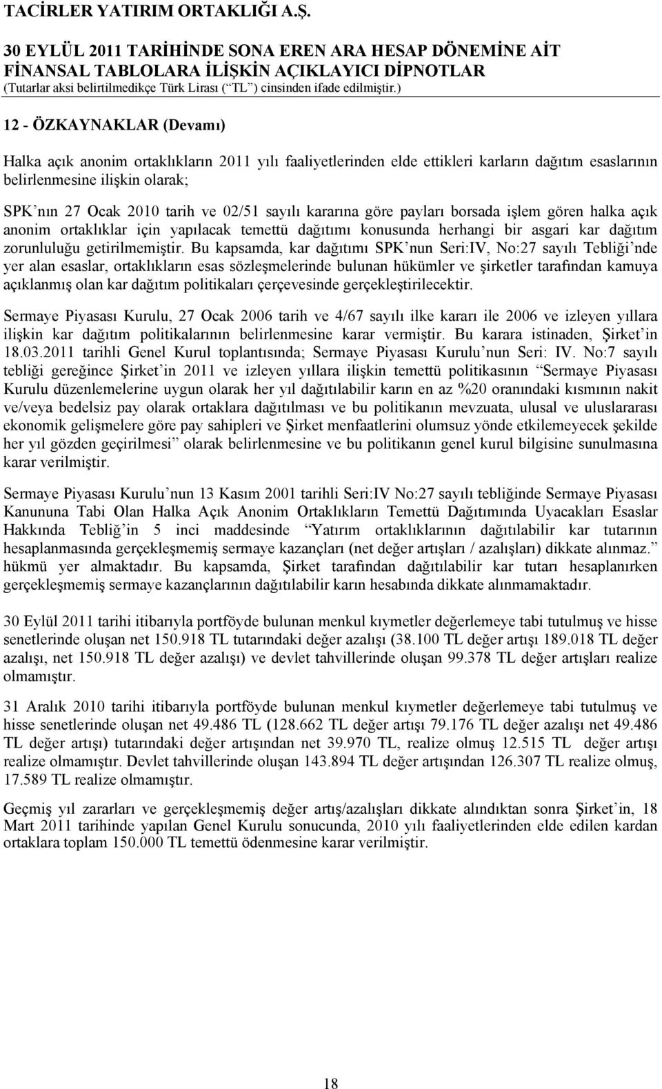 Bu kapsamda, kar dağıtımı SPK nun Seri:IV, No:27 sayılı Tebliği nde yer alan esaslar, ortaklıkların esas sözleşmelerinde bulunan hükümler ve şirketler tarafından kamuya açıklanmış olan kar dağıtım