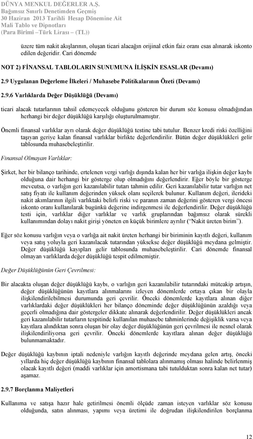 Önemli finansal varlıklar ayrı olarak değer düşüklüğü testine tabi tutulur. Benzer kredi riski özelliğini taşıyan geriye kalan finansal varlıklar birlikte değerlendirilir.