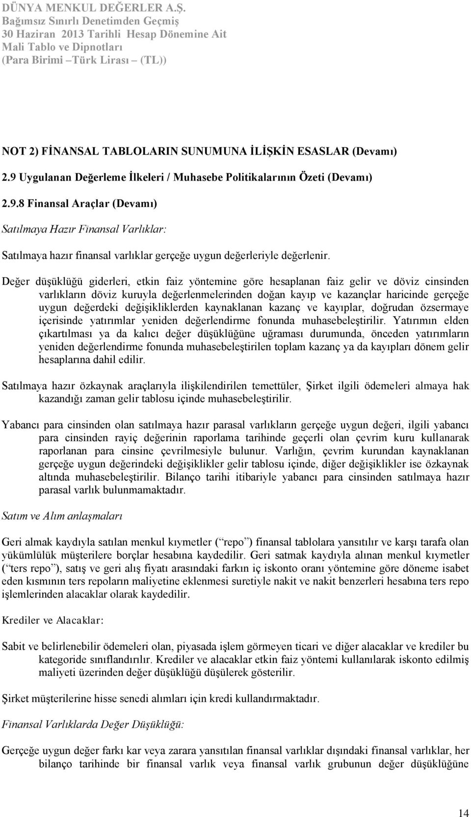 8 Finansal Araçlar (Devamı) Satılmaya Hazır Finansal Varlıklar: Satılmaya hazır finansal varlıklar gerçeğe uygun değerleriyle değerlenir.