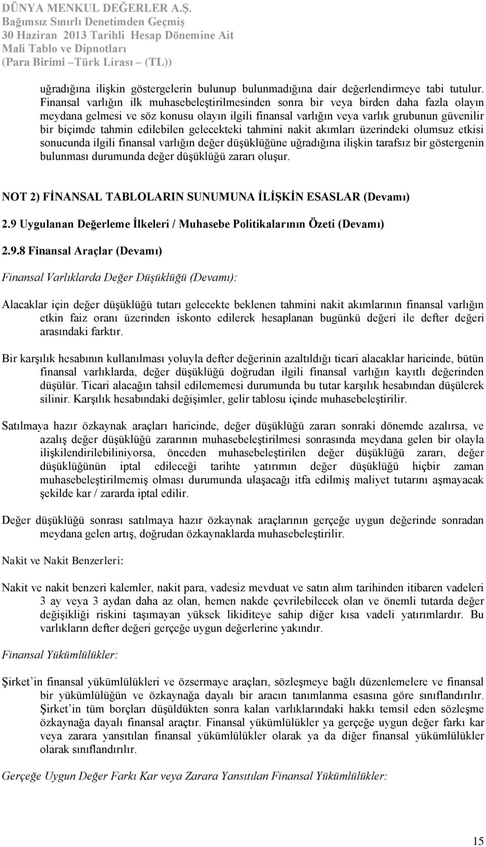 edilebilen gelecekteki tahmini nakit akımları üzerindeki olumsuz etkisi sonucunda ilgili finansal varlığın değer düşüklüğüne uğradığına ilişkin tarafsız bir göstergenin bulunması durumunda değer