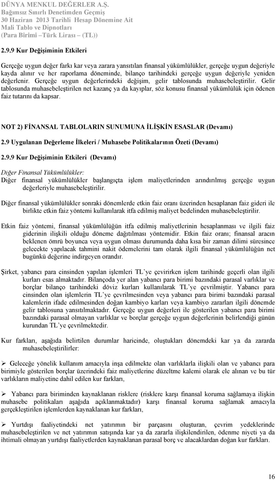 Gelir tablosunda muhasebeleştirilen net kazanç ya da kayıplar, söz konusu finansal yükümlülük için ödenen faiz tutarını da kapsar. NOT 2) FİNANSAL TABLOLARIN SUNUMUNA İLİŞKİN ESASLAR (Devamı) 2.