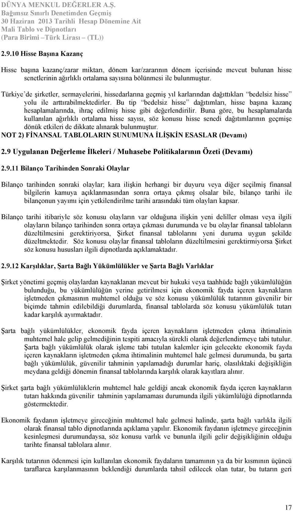 Bu tip bedelsiz hisse dağıtımları, hisse başına kazanç hesaplamalarında, ihraç edilmiş hisse gibi değerlendirilir.