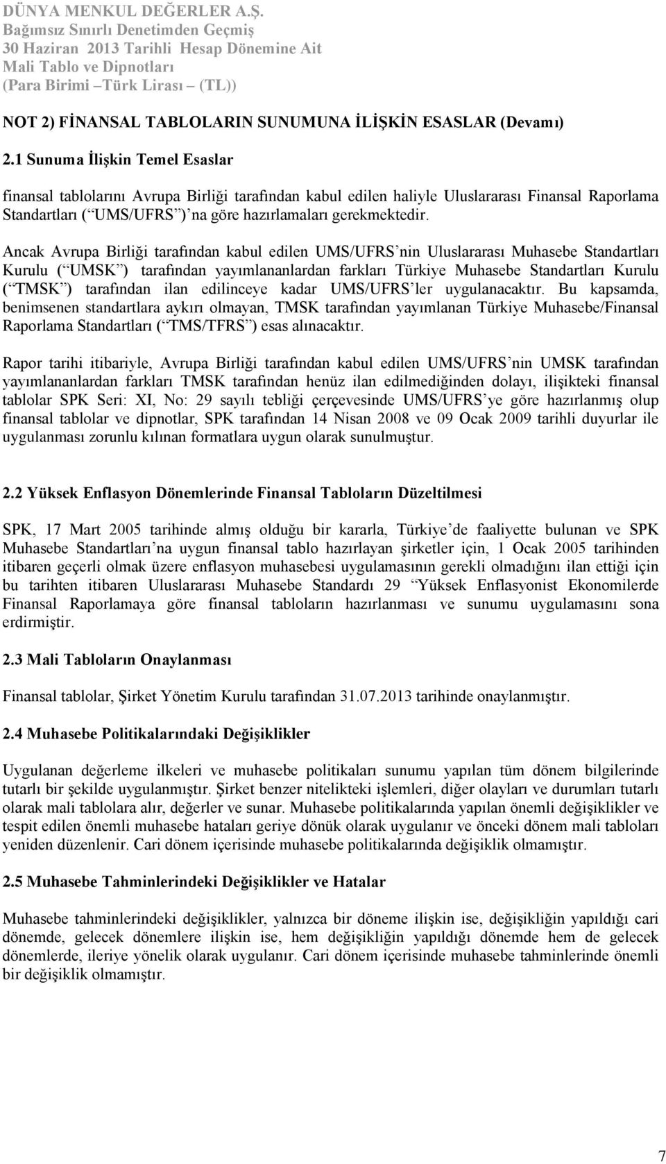Ancak Avrupa Birliği tarafından kabul edilen UMS/UFRS nin Uluslararası Muhasebe Standartları Kurulu ( UMSK ) tarafından yayımlananlardan farkları Türkiye Muhasebe Standartları Kurulu ( TMSK )