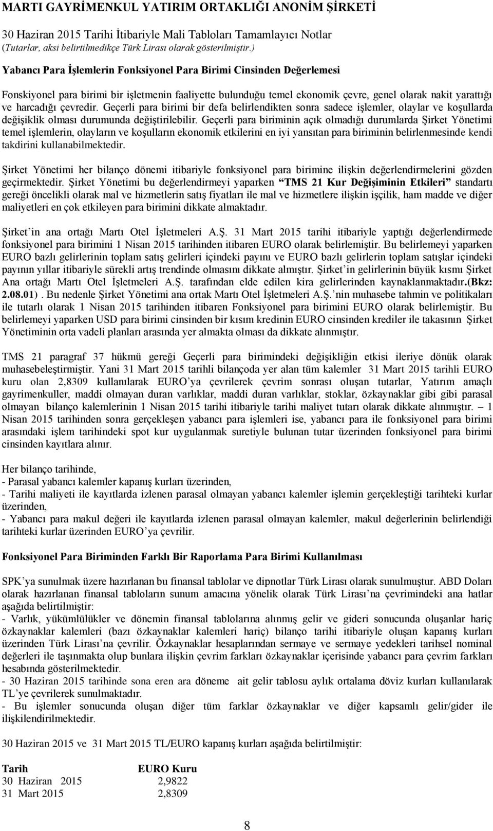 Geçerli para biriminin açık olmadığı durumlarda Şirket Yönetimi temel işlemlerin, olayların ve koşulların ekonomik etkilerini en iyi yansıtan para biriminin belirlenmesinde kendi takdirini