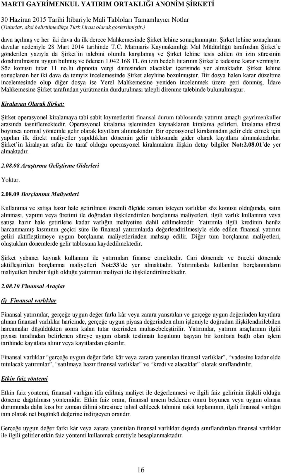 ödenen 1.042.168 TL ön izin bedeli tutarının Şirket e iadesine karar vermiştir. Söz konusu tutar 11 no.lu dipnotta vergi dairesinden alacaklar içerisinde yer almaktadır.