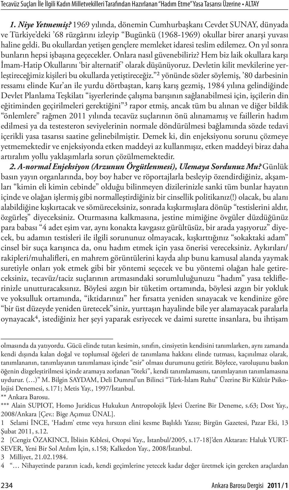 Bu okullardan yetişen gençlere memleket idaresi teslim edilemez. On yıl sonra bunların hepsi işbaşına geçecekler. Onlara nasıl güvenebiliriz?