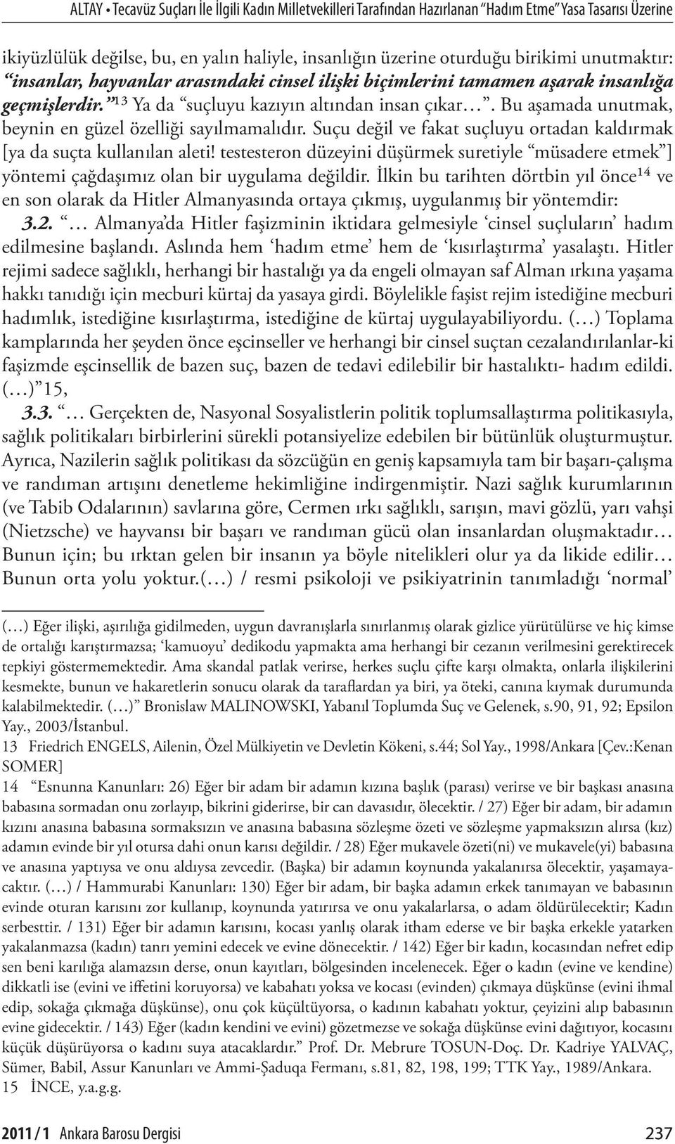 Bu aşamada unutmak, beynin en güzel özelliği sayılmamalıdır. Suçu değil ve fakat suçluyu ortadan kaldırmak [ya da suçta kullanılan aleti!