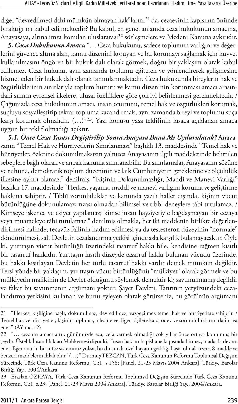 Ceza Hukukunun Amacı: Ceza hukukunu, sadece toplumun varlığını ve değerlerini güvence altına alan, kamu düzenini koruyan ve bu korumayı sağlamak için kuvvet kullanılmasını öngören bir hukuk dalı