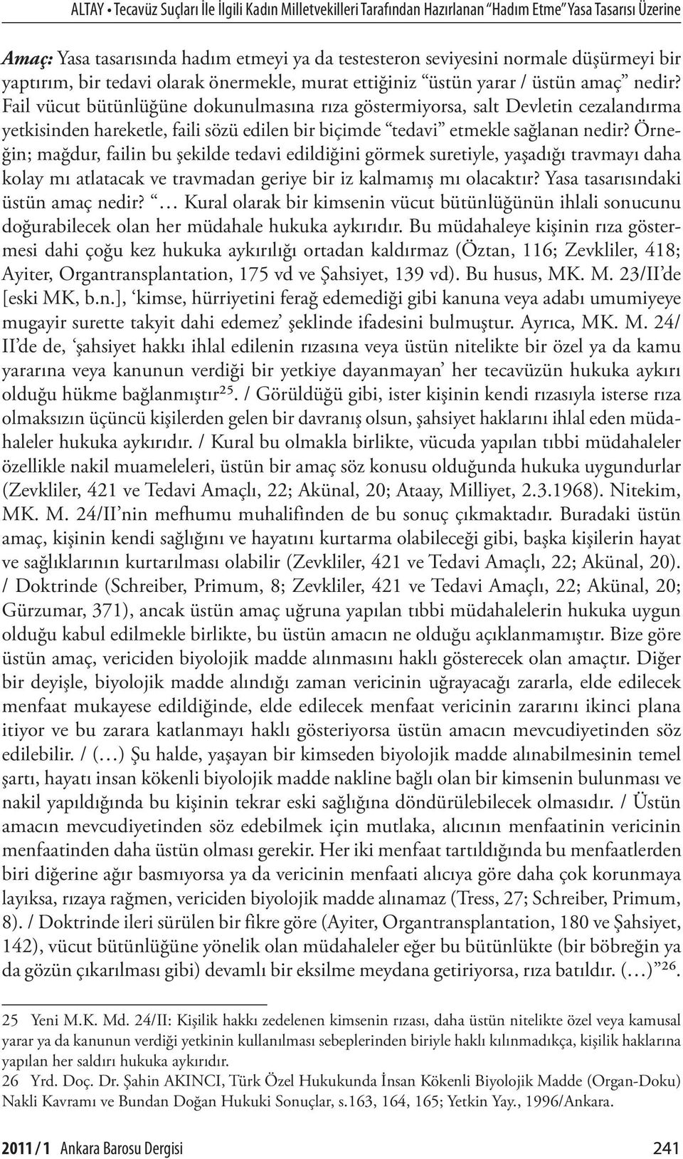 Fail vücut bütünlüğüne dokunulmasına rıza göstermiyorsa, salt Devletin cezalandırma yetkisinden hareketle, faili sözü edilen bir biçimde tedavi etmekle sağlanan nedir?