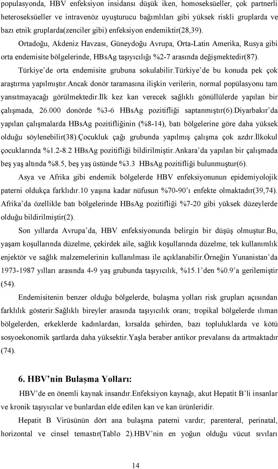 Türkiye de orta endemisite grubuna sokulabilir.türkiye de bu konuda pek çok araştırma yapılmıştır.ancak donör taramasına ilişkin verilerin, normal popülasyonu tam yansıtmayacağı görülmektedir.