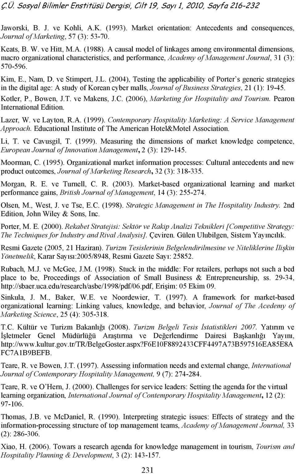 (2004), Testing the applicability of Porter s generic strategies in the digital age: A study of Korean cyber malls, Journal of Business Strategies, 21 (1): 19-45. Kotler, P., Bowen, J.T. ve Makens, J.